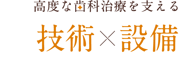 高度な歯科治療を支える技術×設備